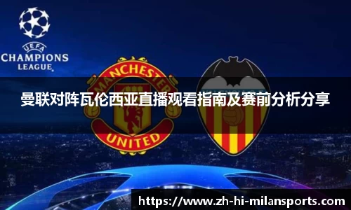 曼联对阵瓦伦西亚直播观看指南及赛前分析分享
