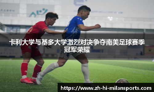 卡利大学与基多大学激烈对决争夺南美足球赛季冠军荣耀